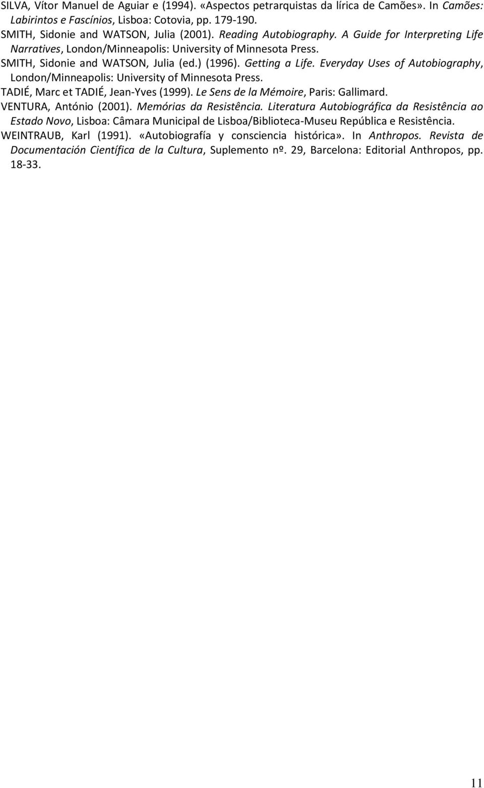 Everyday Uses of Autobiography, London/Minneapolis: University of Minnesota Press. TADIÉ, Marc et TADIÉ, Jean-Yves (1999). Le Sens de la Mémoire, Paris: Gallimard. VENTURA, António (2001).
