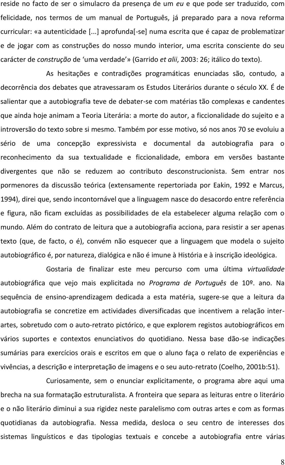 alii, 2003: 26; itálico do texto). As hesitações e contradições programáticas enunciadas são, contudo, a decorrência dos debates que atravessaram os Estudos Literários durante o século XX.