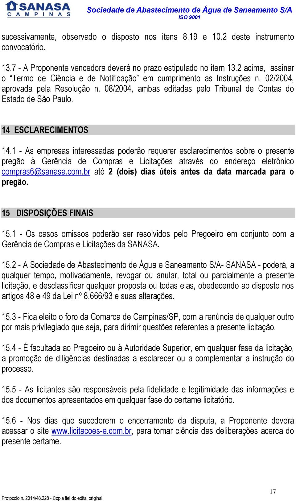 14 ESCLARECIMENTOS 14.1 - As empresas interessadas poderão requerer esclarecimentos sobre o presente pregão à Gerência de Compras e Licitações através do endereço eletrônico comp