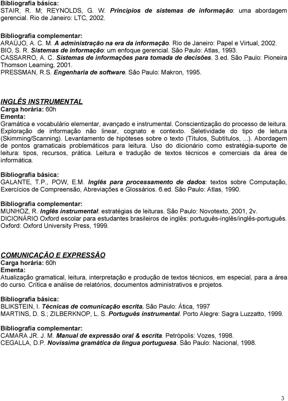 São Paulo: Pioneira Thomson Learning, 2001. PRESSMAN, R.S. Engenharia de software. São Paulo: Makron, 1995. INGLÊS INSTRUMENTAL Gramática e vocabulário elementar, avançado e instrumental.