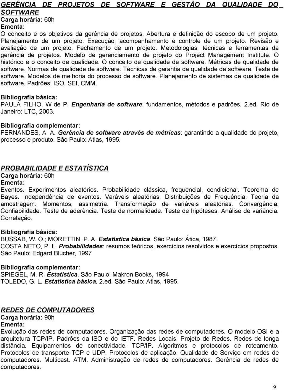 Modelo de gerenciamento de projeto do Project Management Institute. O histórico e o conceito de qualidade. O conceito de qualidade de software. Métricas de qualidade de software.