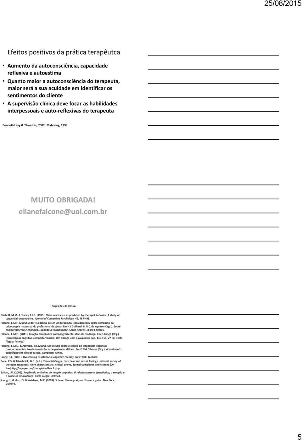 br Sugestões de leitura Bischoff, M.M. & Tracey, T.J.G. (1995). Client resistance as predicted by therapist behavior. A study of sequential dependence. Journal of Counseling Psychology, 42, 487-495.