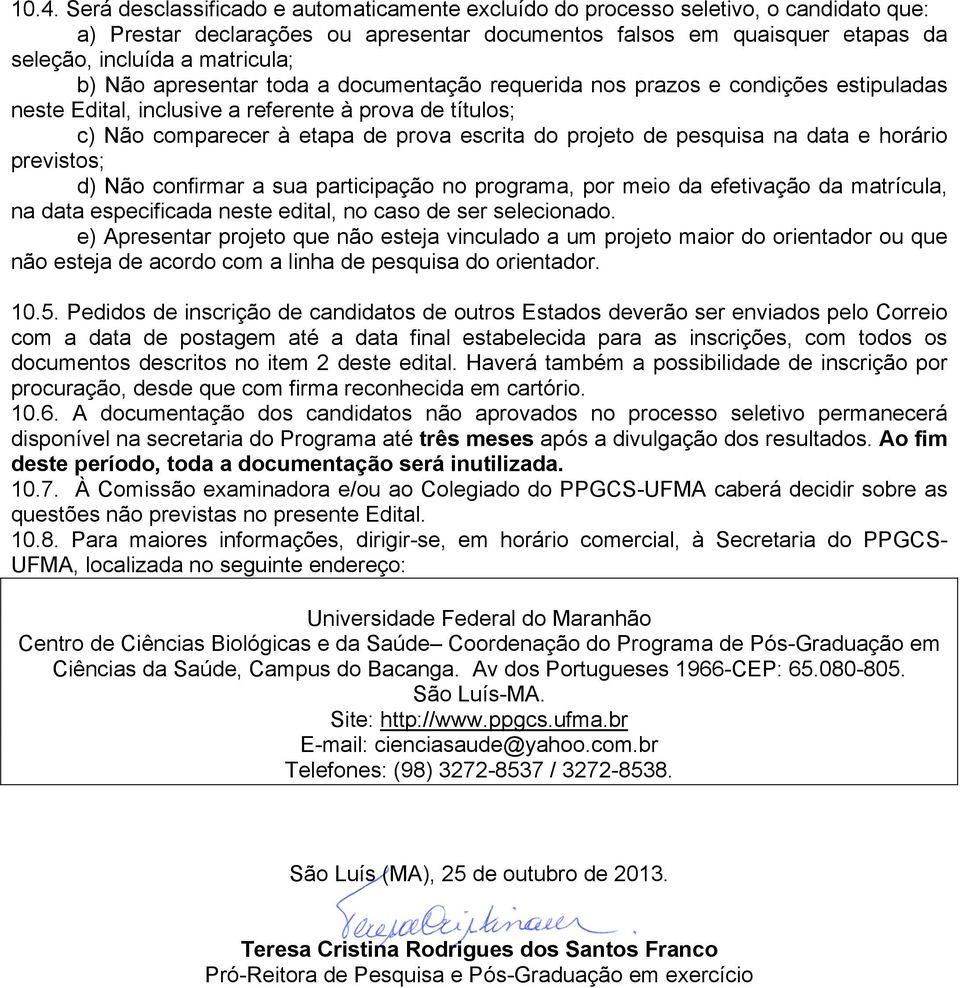 projeto de pesquisa na data e horário previstos; d) Não confirmar a sua participação no programa, por meio da efetivação da matrícula, na data especificada neste edital, no caso de ser selecionado.