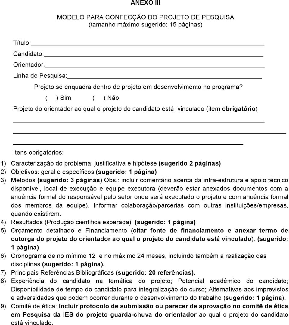 ( ) Sim ( ) Não Projeto do orientador ao qual o projeto do candidato está vinculado (item obrigatório) Itens obrigatórios: 1) Caracterização do problema, justificativa e hipótese (sugerido 2 páginas)