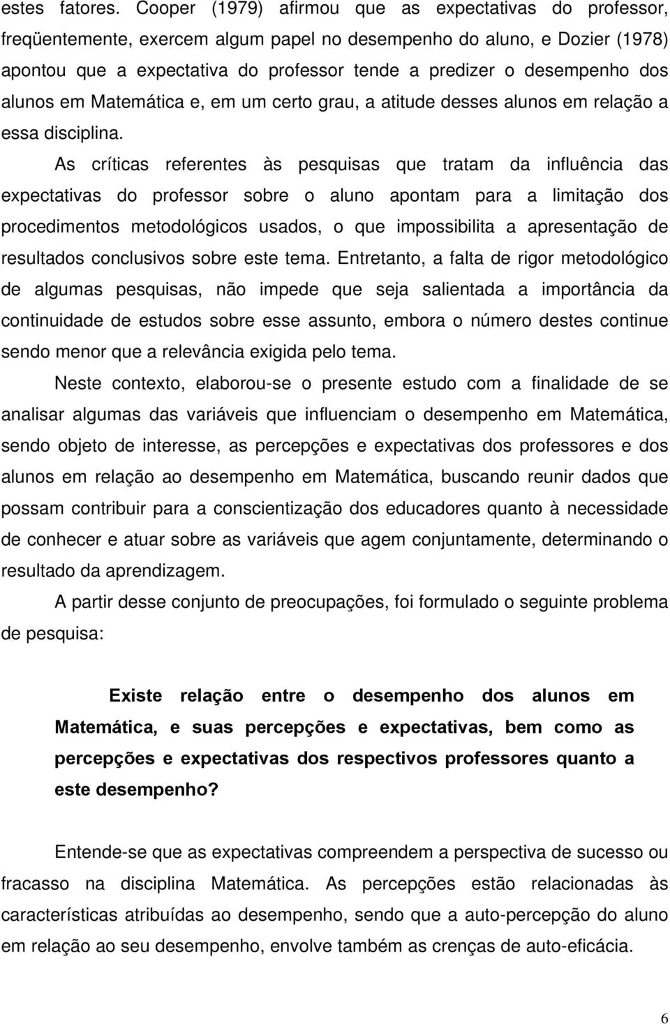 desempenho dos alunos em Matemática e, em um certo grau, a atitude desses alunos em relação a essa disciplina.