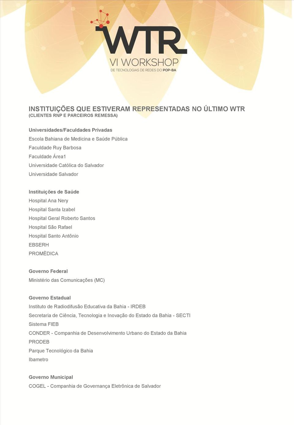 EBSERH PROMÈDICA Governo Federal Ministério das Comunicações (MC) Governo Estadual Instituto de Radiodifusão Educativa da Bahia - IRDEB Secretaria de Ciência, Tecnologia e Inovação do Estado da Bahia