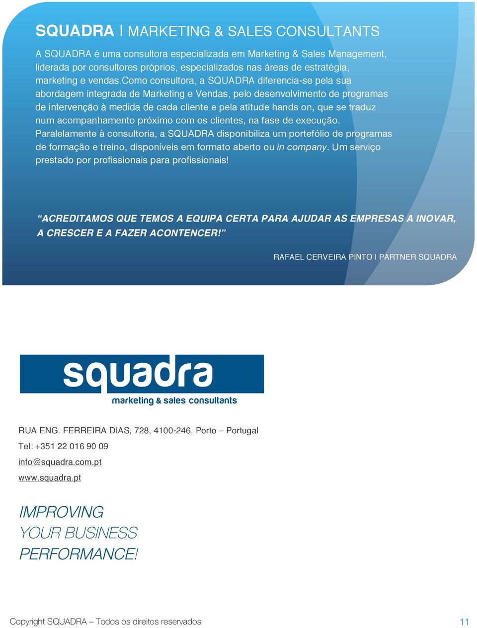 como consultora, a SQUADRA diferencia-se pela sua abordagem integrada de Marketing e Vendas, pelo desenvolvimento de programas de intervenção à medida de cada cliente e pela atitude hands on, que se