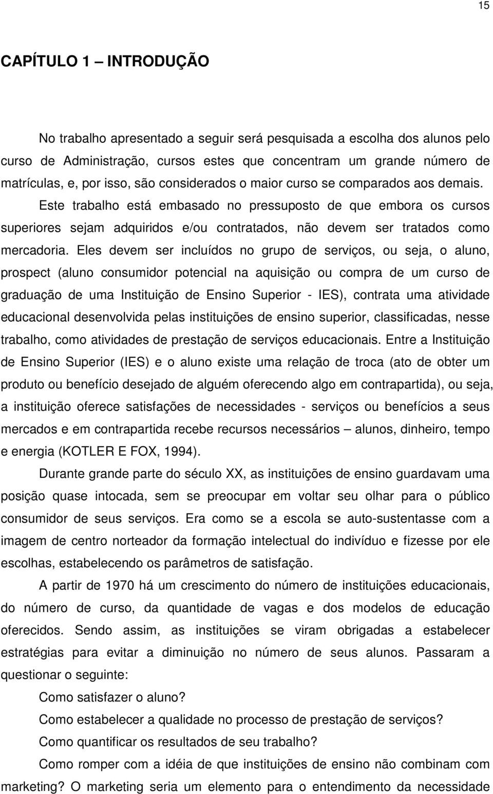 Este trabalho está embasado no pressuposto de que embora os cursos superiores sejam adquiridos e/ou contratados, não devem ser tratados como mercadoria.