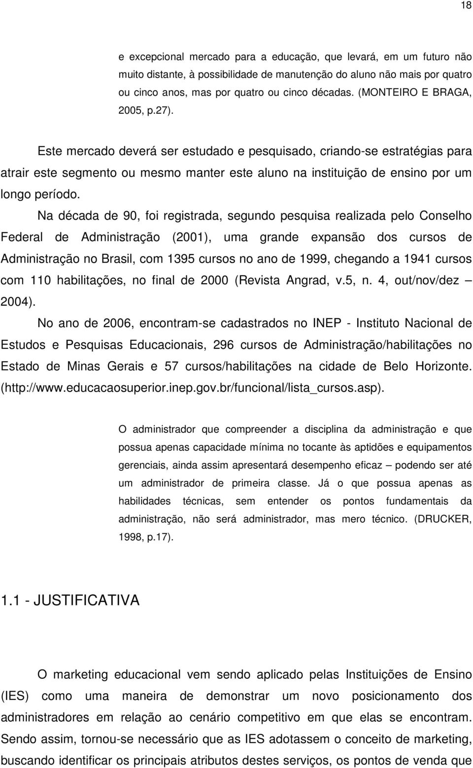 Este mercado deverá ser estudado e pesquisado, criando-se estratégias para atrair este segmento ou mesmo manter este aluno na instituição de ensino por um longo período.