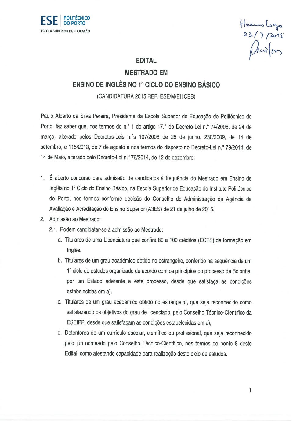 74/2006, de 24 de março, alterado pelos Decretos-Leis n. s 107/2008 de 25 de junho, 230/2009, de 14 de setembro, e 115/201 3, de 7 de agosto e nos termos do disposto no Decreto-Lei n.