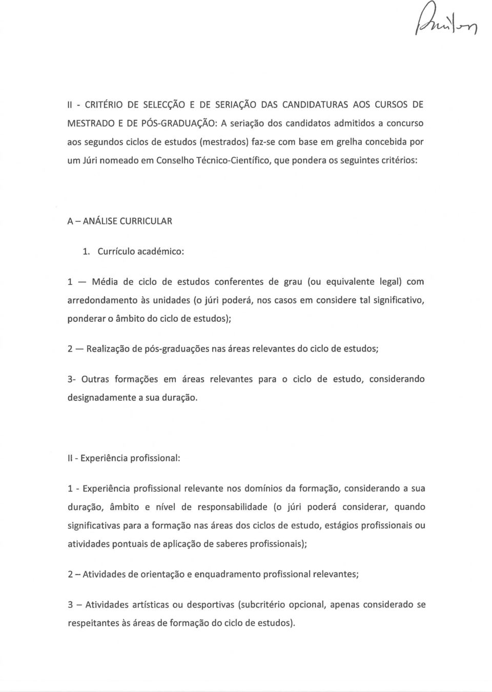 Currículo académico: 1 Média de ciclo de estudos conferentes de grau (ou equivalente legal) com arredondamento às unidades (o júri poderá, nos casos em considere tal significativo, ponderar o âmbito