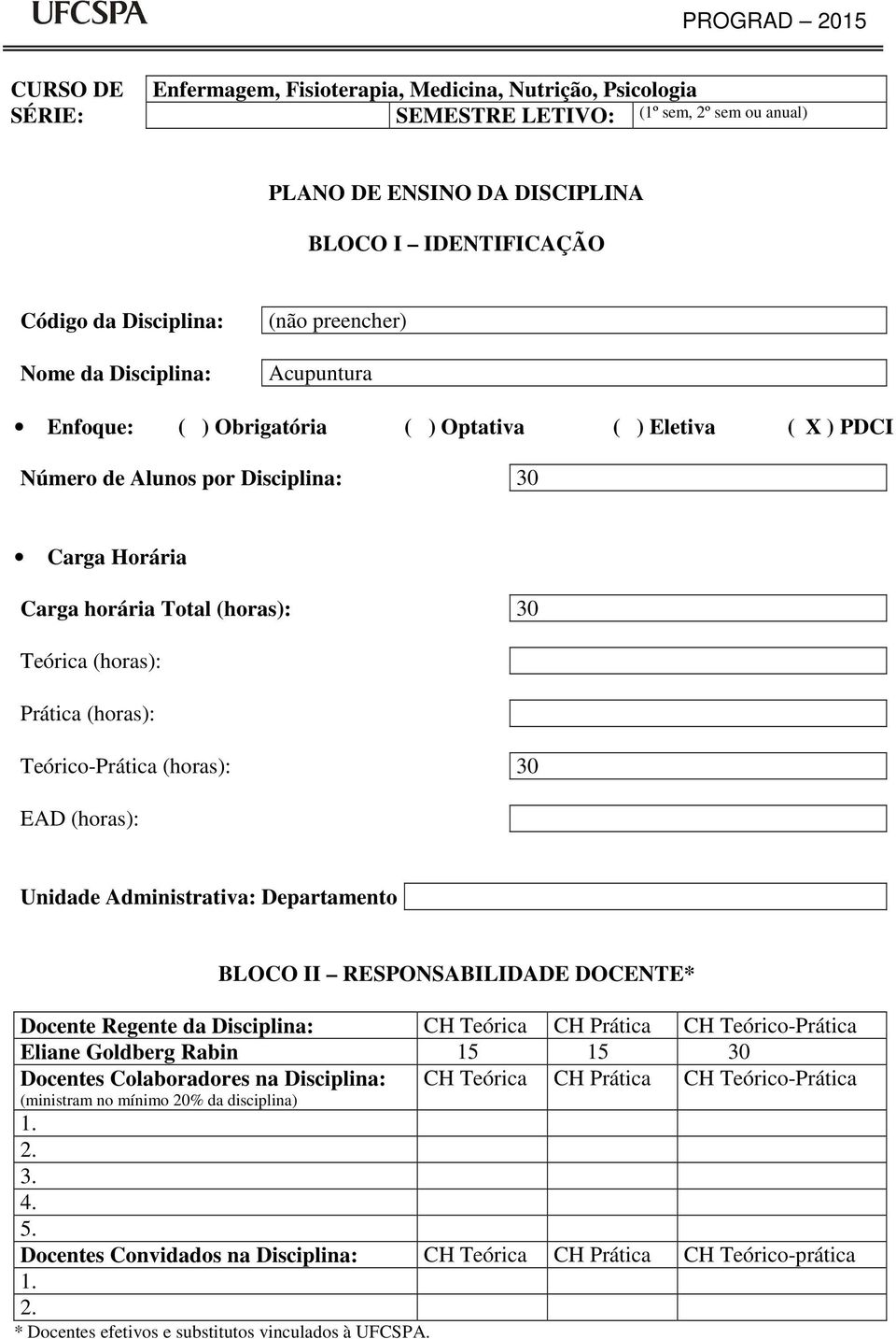 Prática (horas): Teórico-Prática (horas): 30 EAD (horas): Unidade Administrativa: Departamento BLOCO II RESPONSABILIDADE DOCENTE* Docente Regente da Disciplina: CH Teórica CH Prática CH