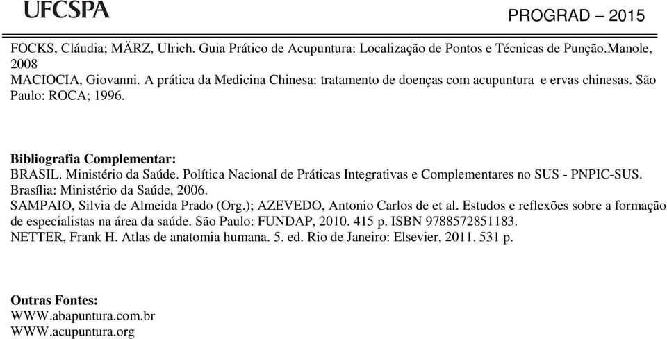 Política Nacional de Práticas Integrativas e Complementares no SUS - PNPIC-SUS. Brasília: Ministério da Saúde, 2006. SAMPAIO, Silvia de Almeida Prado (Org.