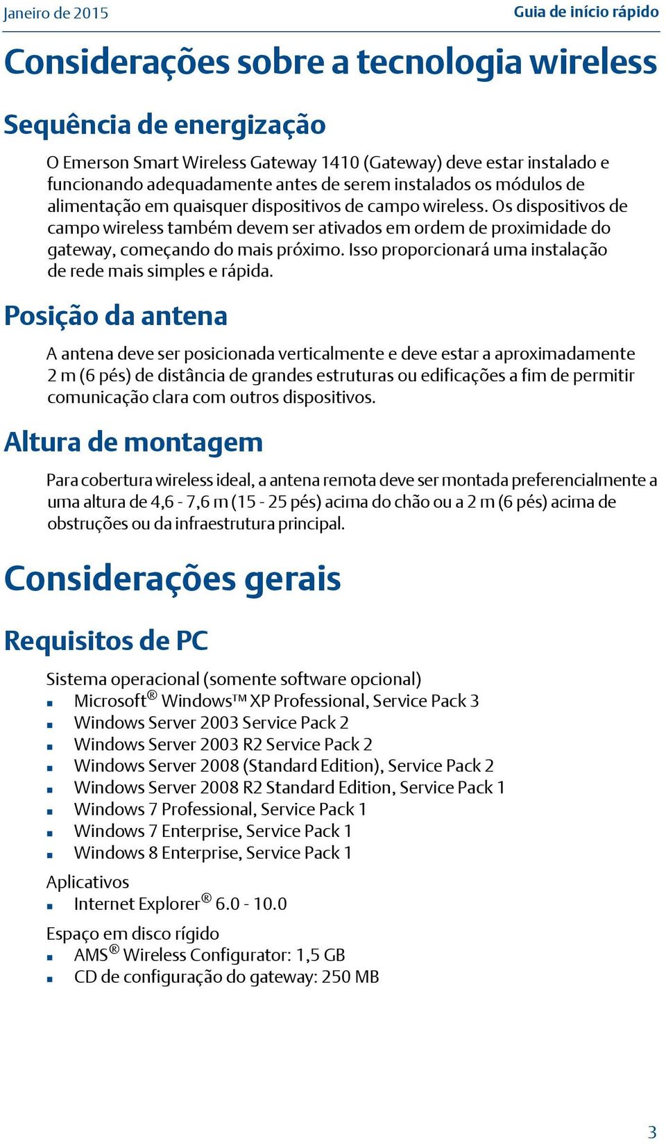 Os dispositivos de campo wireless também devem ser ativados em ordem de proximidade do gateway, começando do mais próximo. Isso proporcionará uma instalação de rede mais simples e rápida.