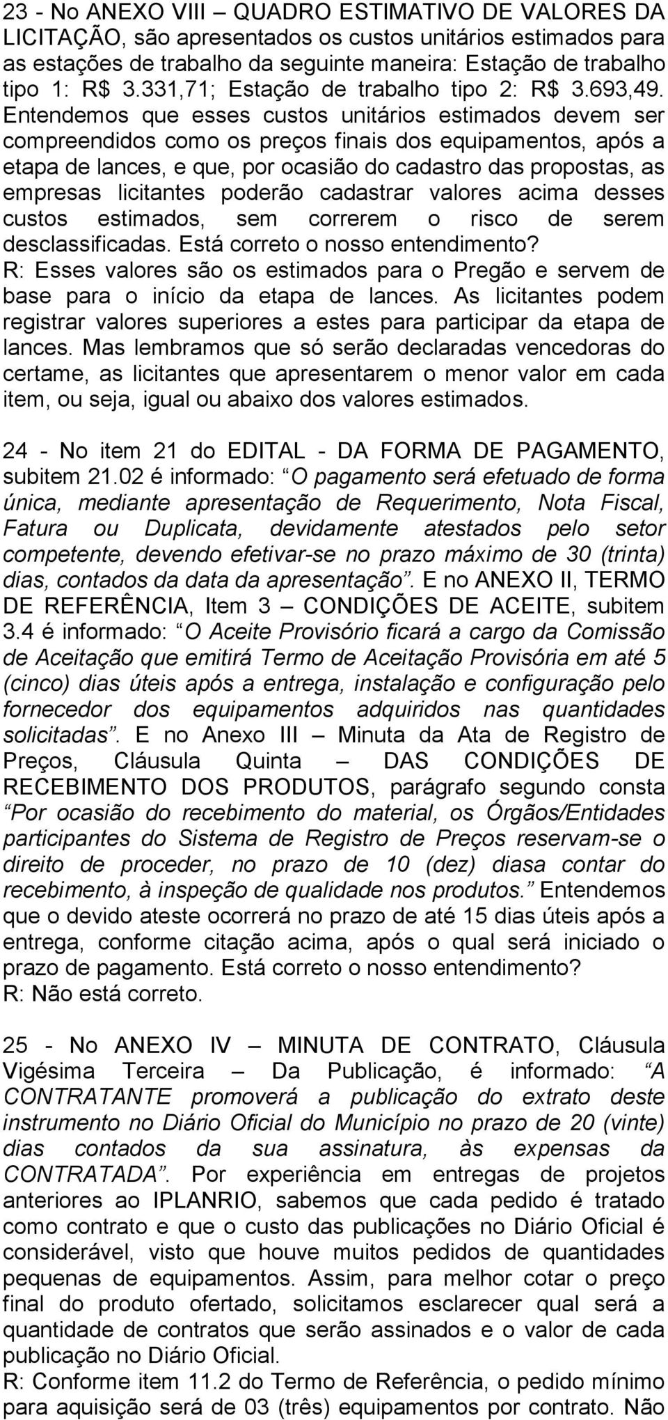 Entendemos que esses custos unitários estimados devem ser compreendidos como os preços finais dos equipamentos, após a etapa de lances, e que, por ocasião do cadastro das propostas, as empresas