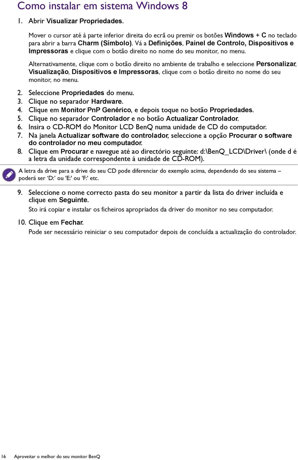 Alternativamente, clique com o botão direito no ambiente de trabalho e seleccione Personalizar, Visualização, Dispositivos e Impressoras, clique com o botão direito no nome do seu monitor, no menu. 2.