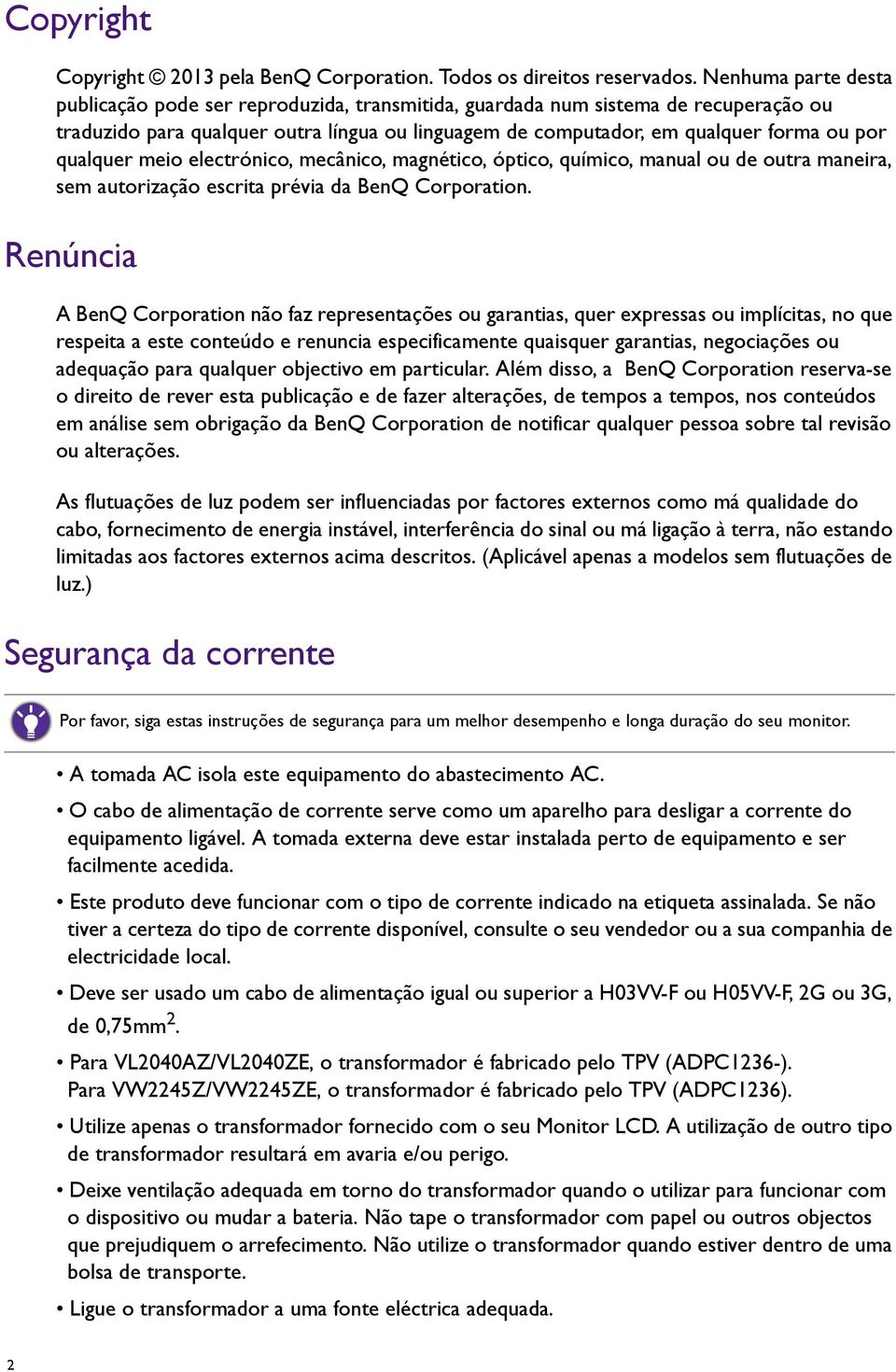 qualquer meio electrónico, mecânico, magnético, óptico, químico, manual ou de outra maneira, sem autorização escrita prévia da BenQ Corporation.