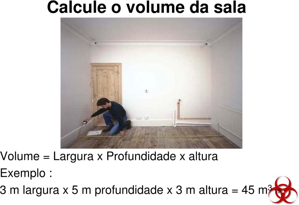 altura Exemplo : 3 m largura x 5