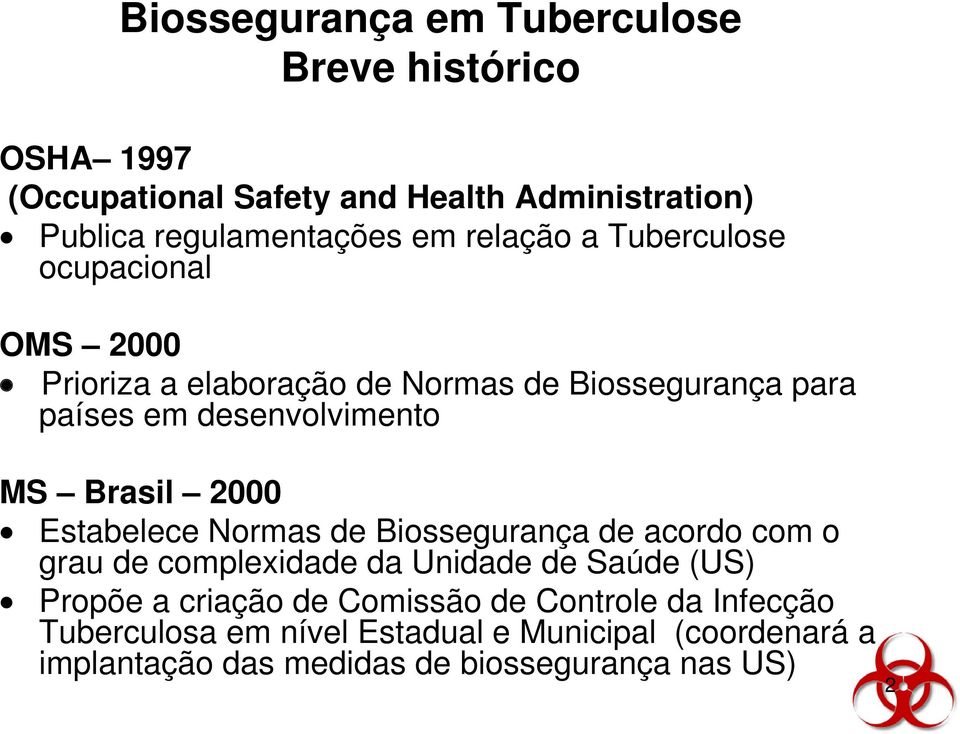 Brasil 2000 Estabelece Normas de Biossegurança de acordo com o grau de complexidade da Unidade de Saúde (US) Propõe a criação de