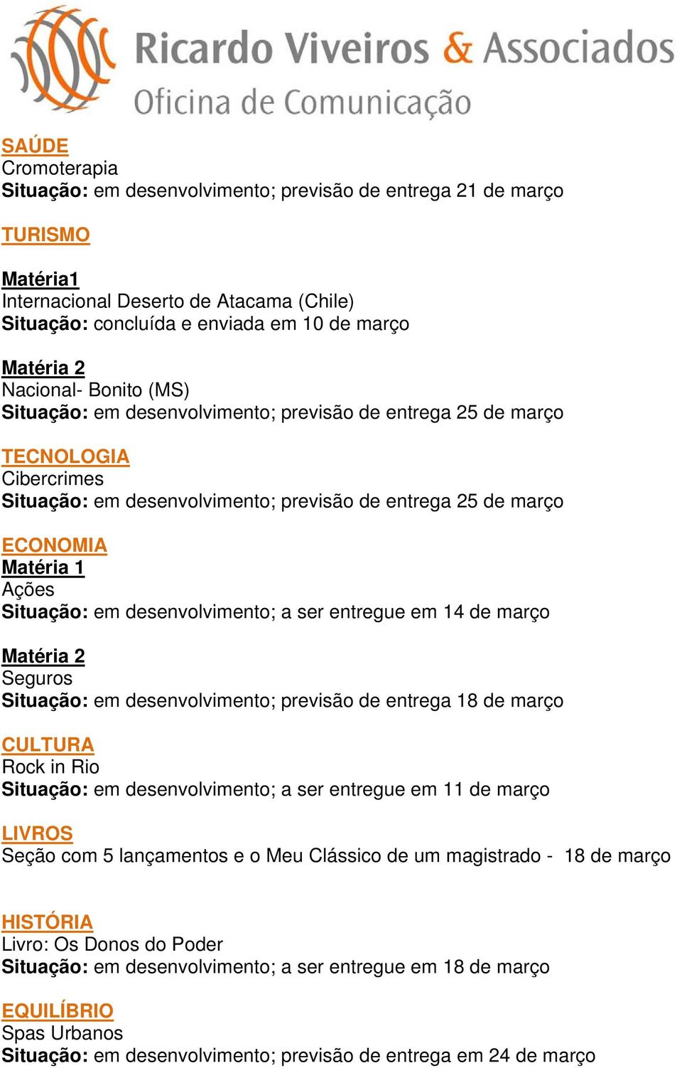 Situação: em desenvolvimento; a ser entregue em 14 de março Matéria 2 Seguros Situação: em desenvolvimento; previsão de entrega 18 de março CULTURA Rock in Rio Situação: em desenvolvimento; a ser