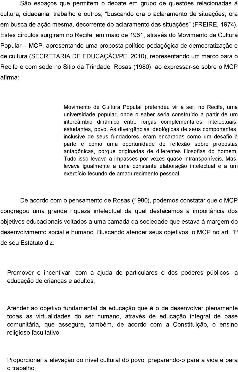 Estes círculos surgiram no Recife, em maio de 1961, através do Movimento de Cultura Popular MCP, apresentando uma proposta político-pedagógica de democratização e de cultura (SECRETARIA DE