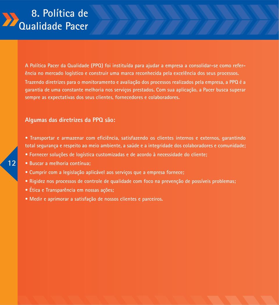 Com sua aplicação, a Pacer busca superar sempre as expectativas dos seus clientes, fornecedores e colaboradores.