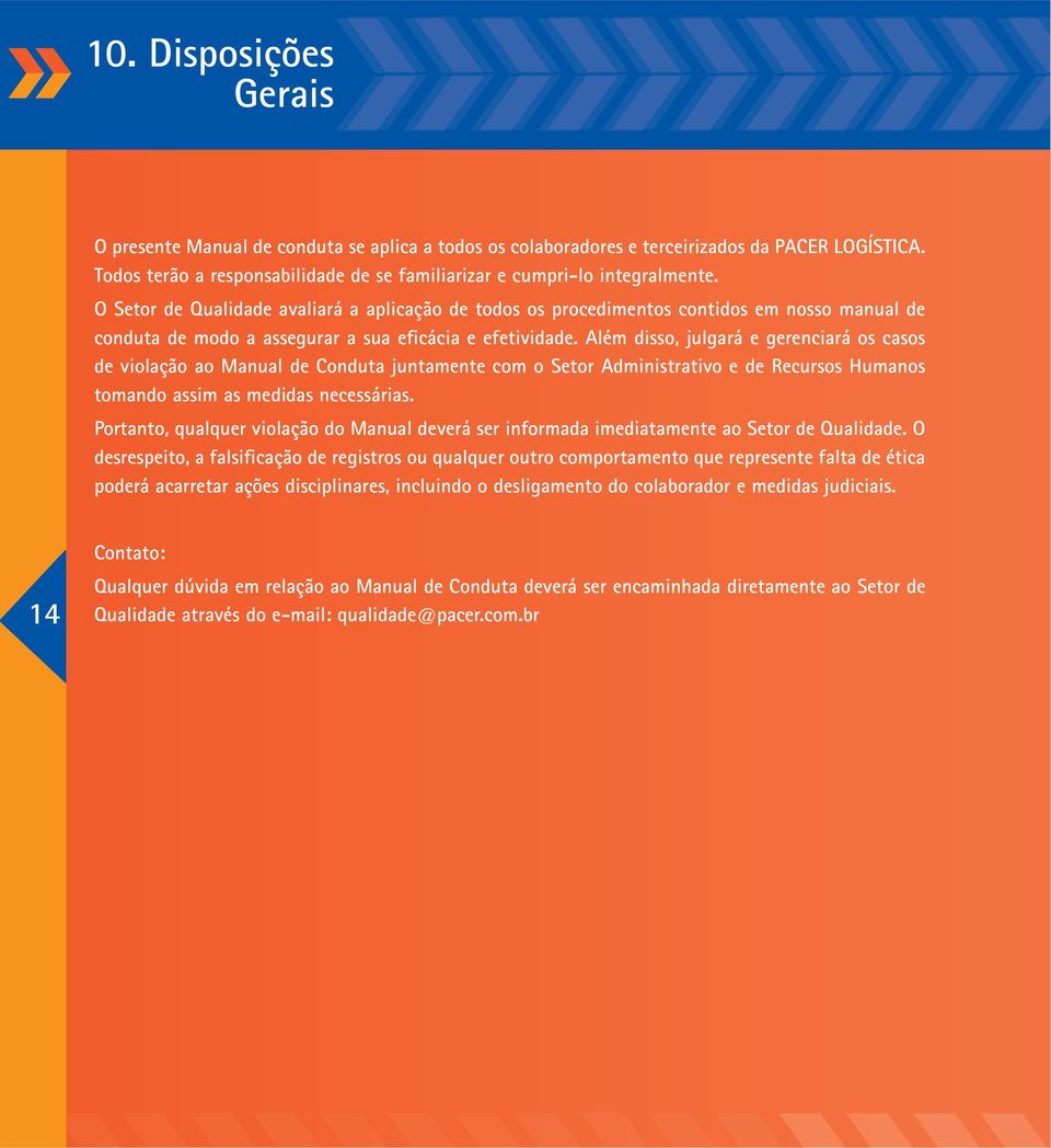 Além disso, julgará e gerenciará os casos de violação ao Manual de Conduta juntamente com o Setor Administrativo e de Recursos Humanos tomando assim as medidas necessárias.