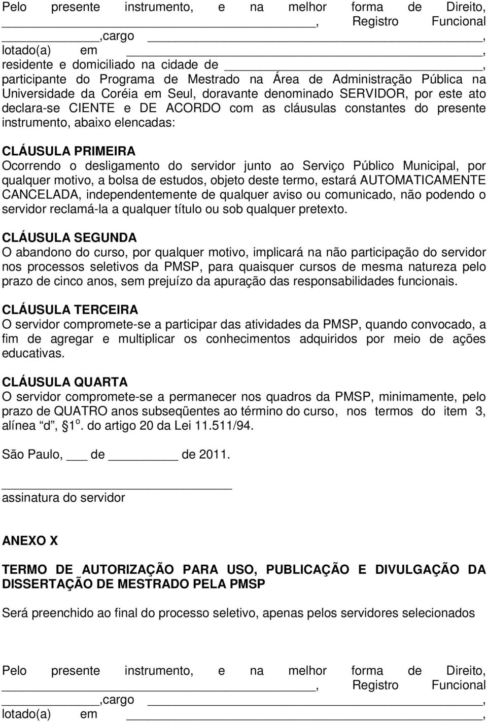 PRIMEIRA Ocorrendo o desligamento do servidor junto ao Serviço Público Municipal, por qualquer motivo, a bolsa de estudos, objeto deste termo, estará AUTOMATICAMENTE CANCELADA, independentemente de