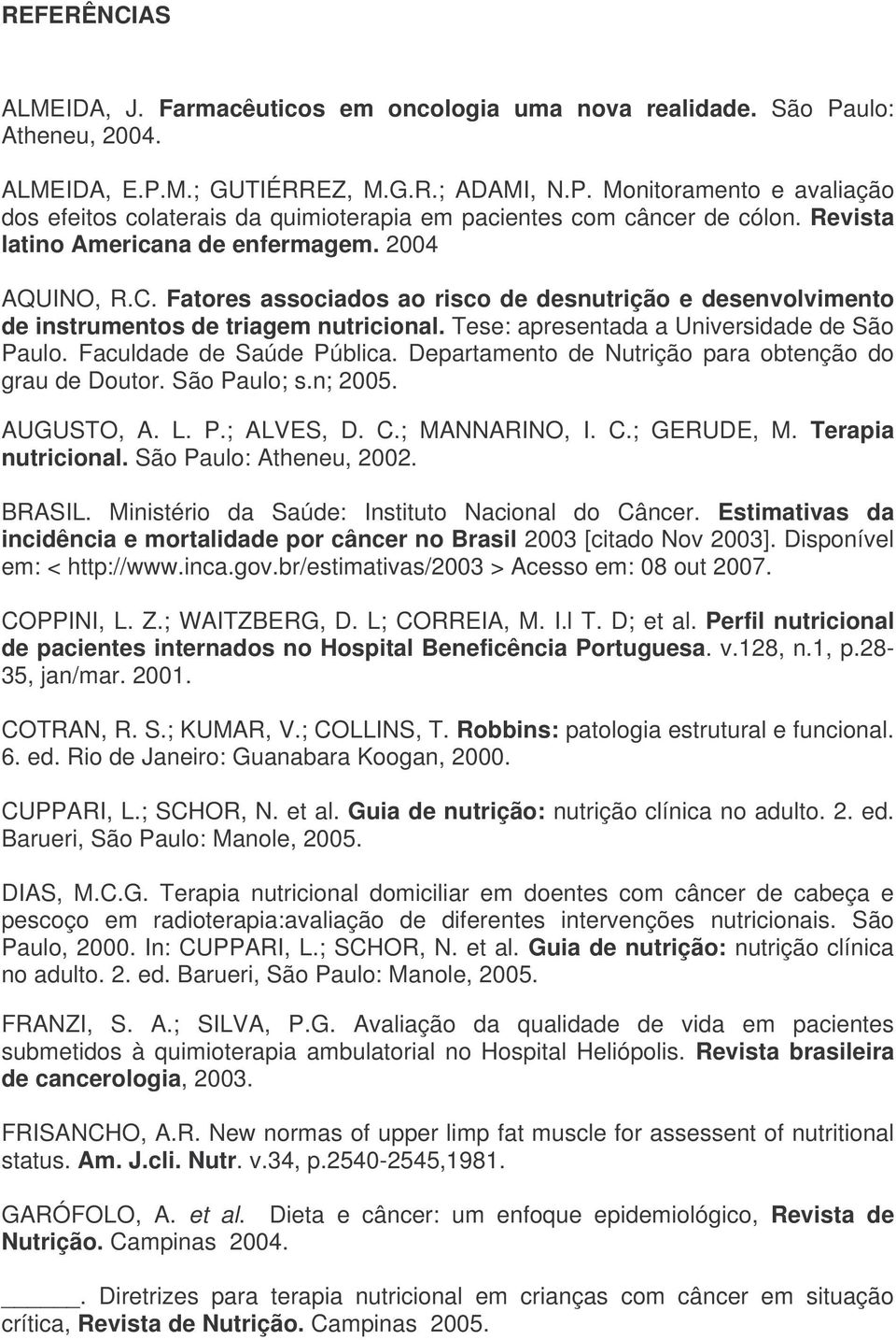 Tese: apresentada a Universidade de São Paulo. Faculdade de Saúde Pública. Departamento de Nutrição para obtenção do grau de Doutor. São Paulo; s.n; 2005. AUGUSTO, A. L. P.; ALVES, D. C.