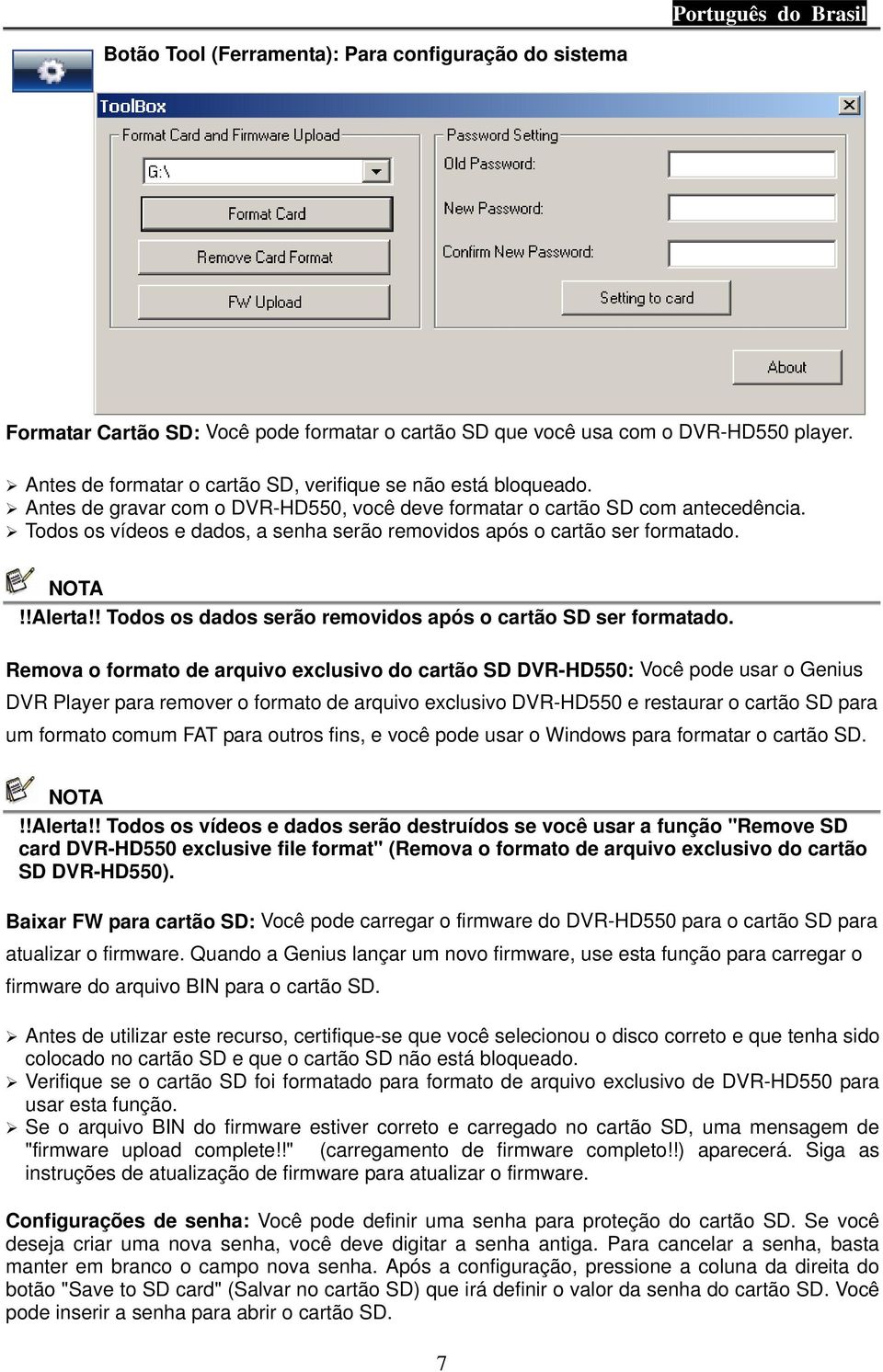 Todos os vídeos e dados, a senha serão removidos após o cartão ser formatado. NOTA!!Alerta!! Todos os dados serão removidos após o cartão SD ser formatado.