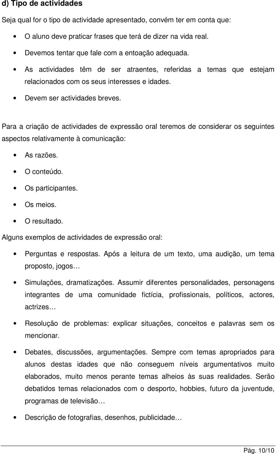 Para a criação de actividades de expressão oral teremos de considerar os seguintes aspectos relativamente à comunicação: As razões. O conteúdo. Os participantes. Os meios. O resultado.