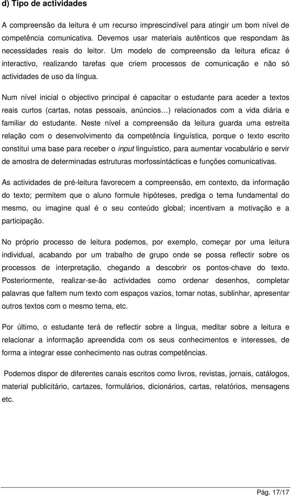 Um modelo de compreensão da leitura eficaz é interactivo, realizando tarefas que criem processos de comunicação e não só actividades de uso da língua.