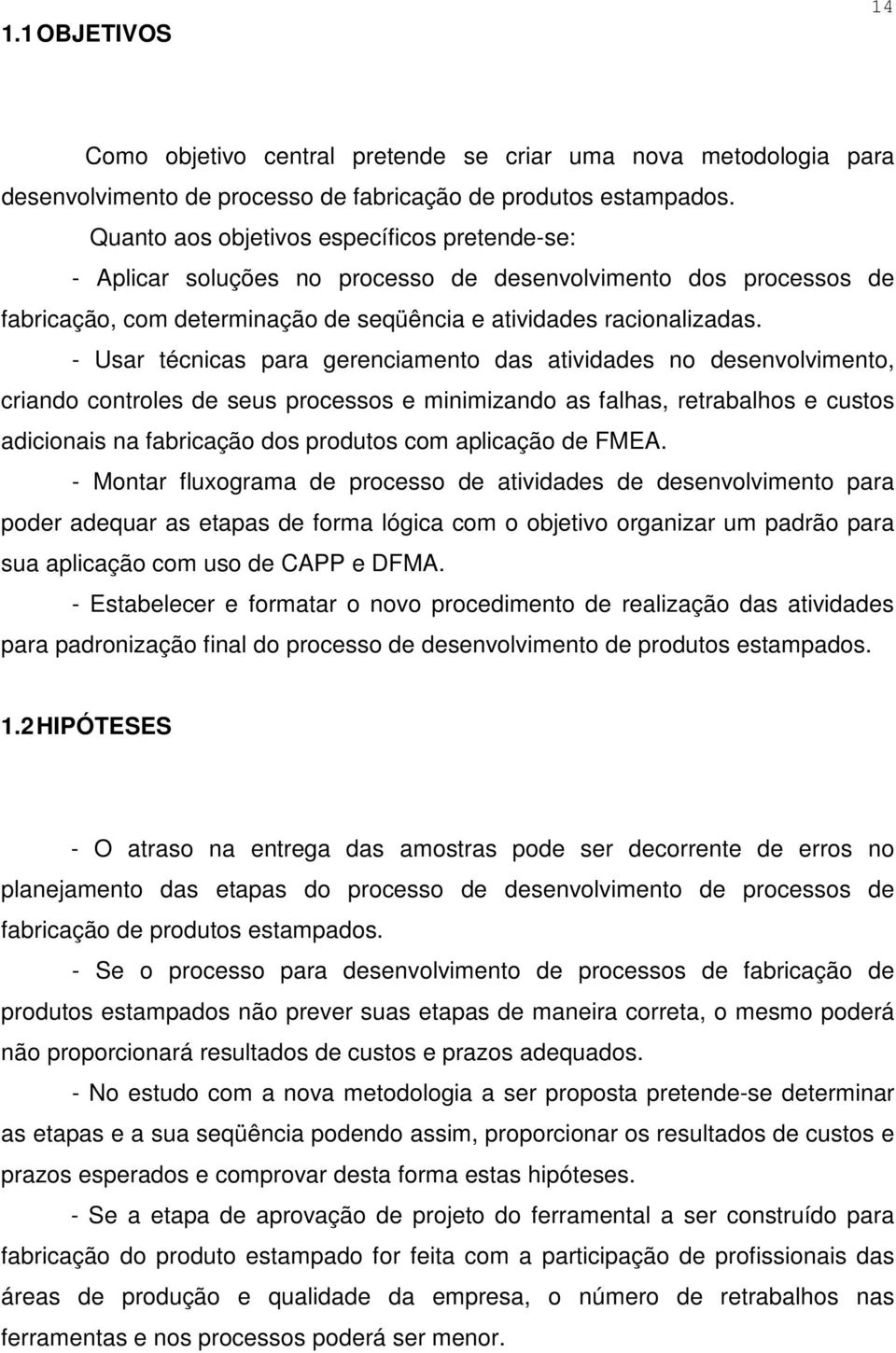 - Usar técnicas para gerenciamento das atividades no desenvolvimento, criando controles de seus processos e minimizando as falhas, retrabalhos e custos adicionais na fabricação dos produtos com