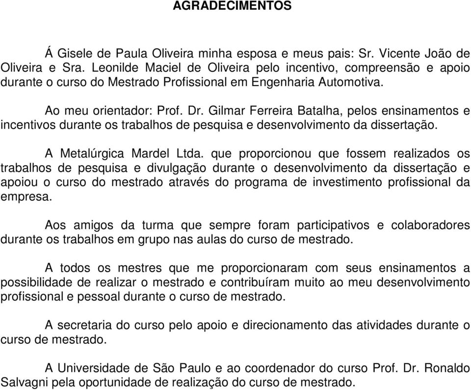 Gilmar Ferreira Batalha, pelos ensinamentos e incentivos durante os trabalhos de pesquisa e desenvolvimento da dissertação. A Metalúrgica Mardel Ltda.