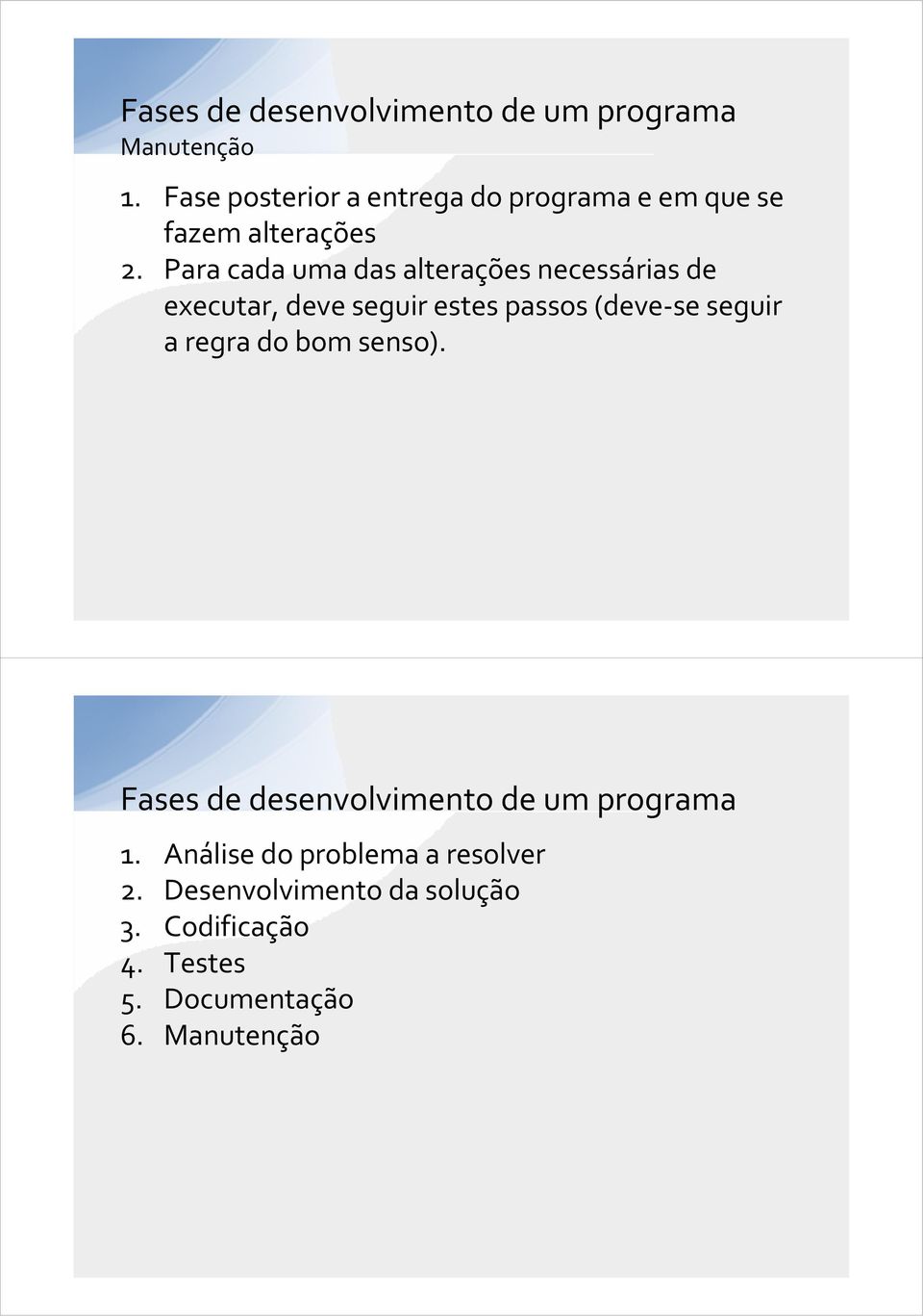 Para cada uma das alterações necessárias de executar, deve seguir estes passos (deve se seguir a