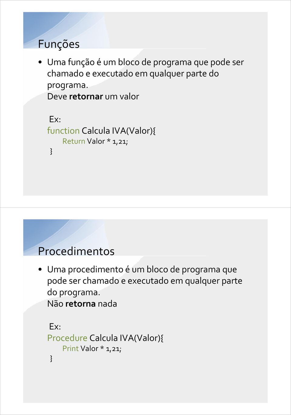 Deve retornar um valor Ex: function Calcula IVA(Valor){ Return Valor * 1,21; } Procedimentos