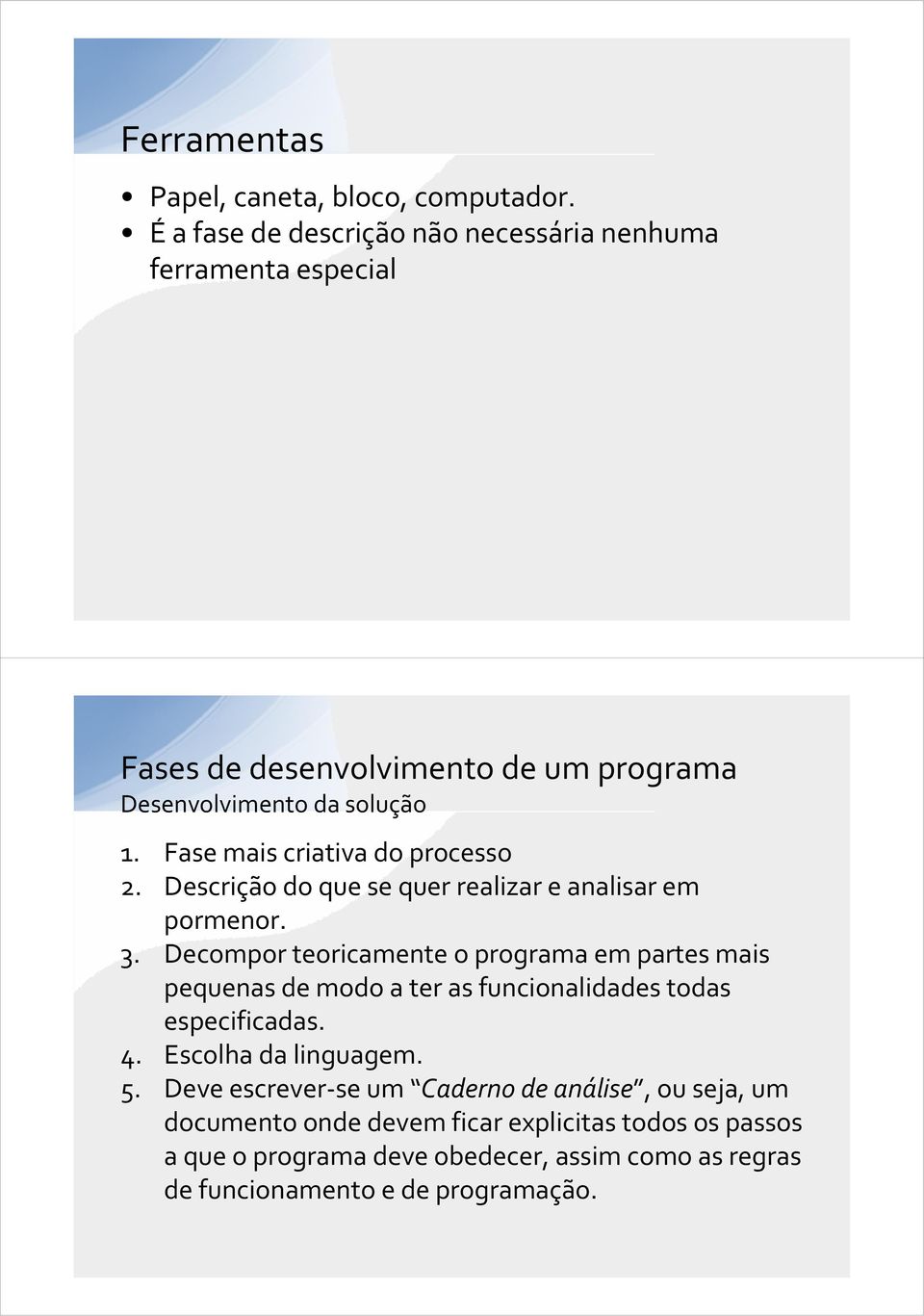 Fase mais criativa do processo 2. Descrição do que se quer realizar e analisar em pormenor. 3.