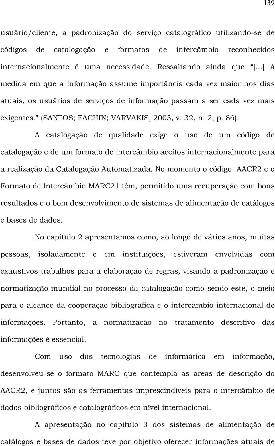 (SANTOS; FACHIN; VARVAKIS, 2003, v. 32, n. 2, p. 86).