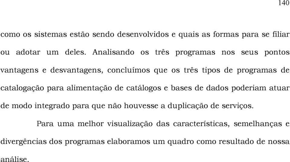 catalogação para alimentação de catálogos e bases de dados poderiam atuar de modo integrado para que houvesse a duplicação