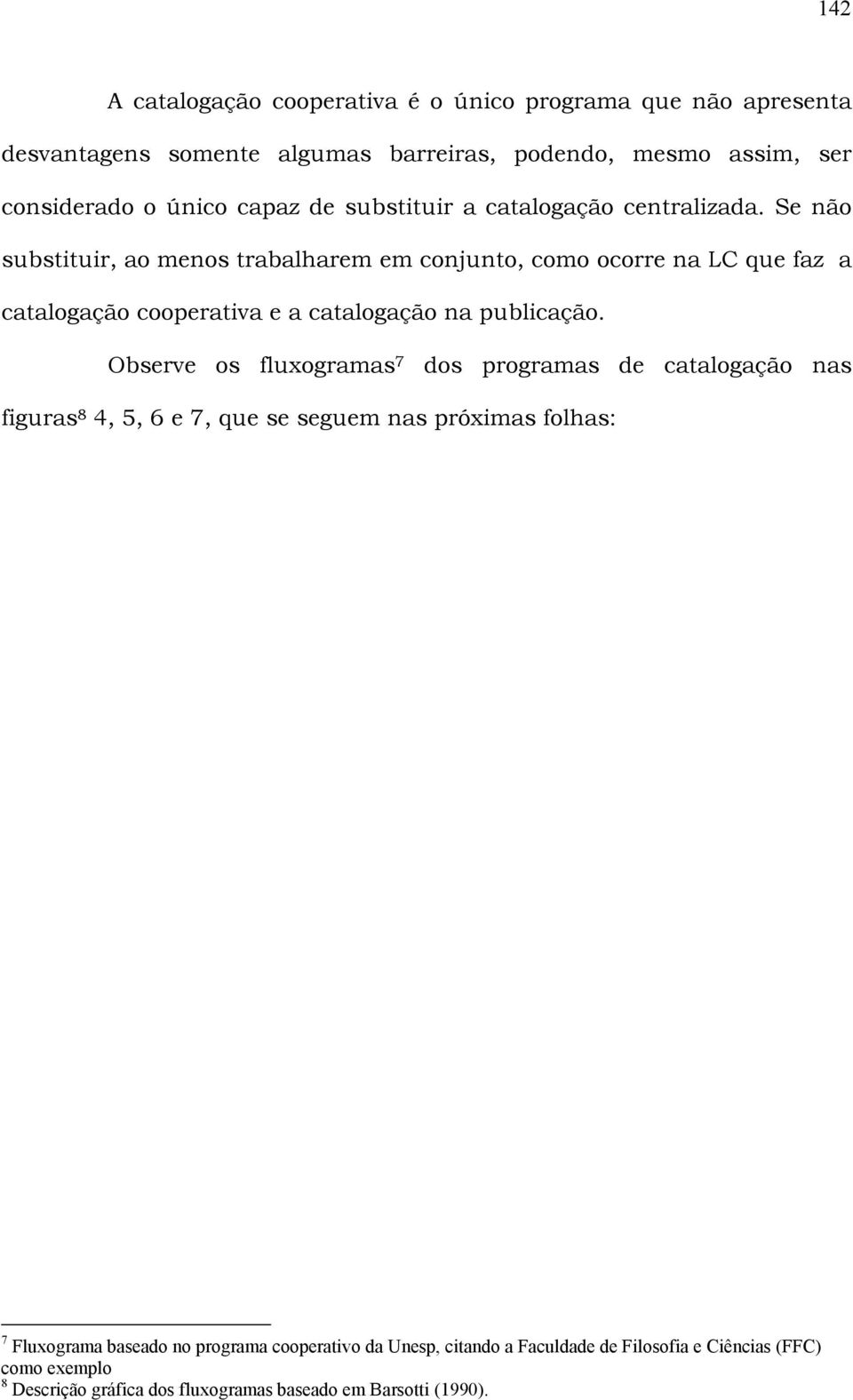 Se substituir, ao menos trabalharem em conjunto, como ocorre na LC que faz a catalogação cooperativa e a catalogação na publicação.