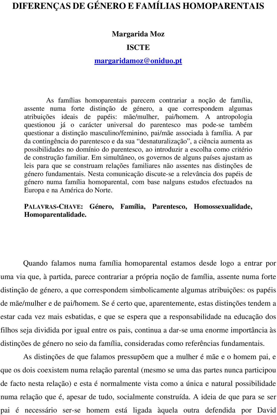 A antropologia questionou já o carácter universal do parentesco mas pode-se também questionar a distinção masculino/feminino, pai/mãe associada à família.