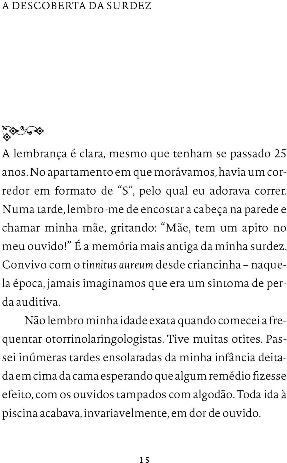 Convivo com o tinnitus aureum desde criancinha naquela época, jamais imaginamos que era um sintoma de perda auditiva.