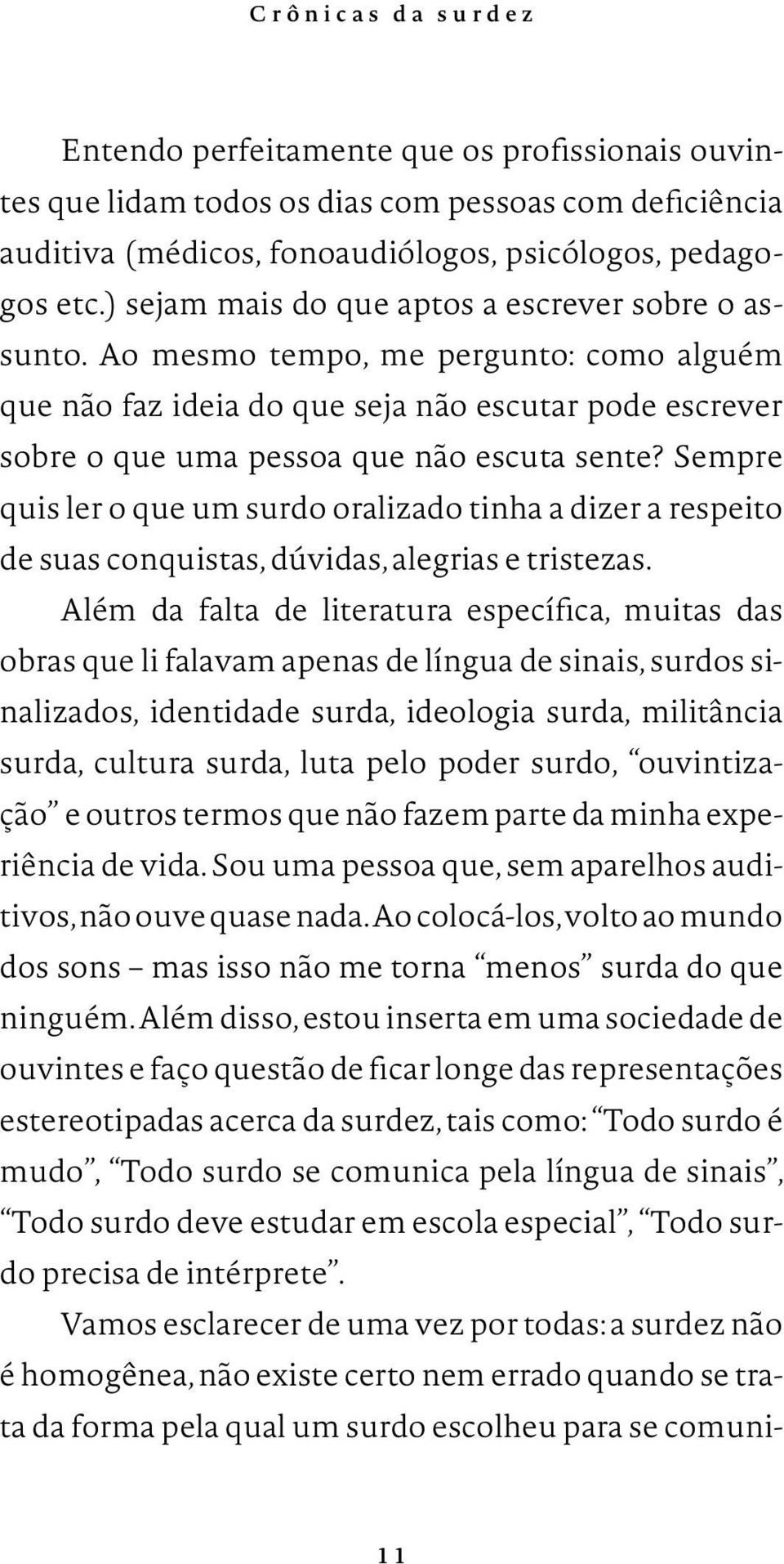 Sempre quis ler o que um surdo oralizado tinha a dizer a respeito de suas conquistas, dúvidas, alegrias e tristezas.