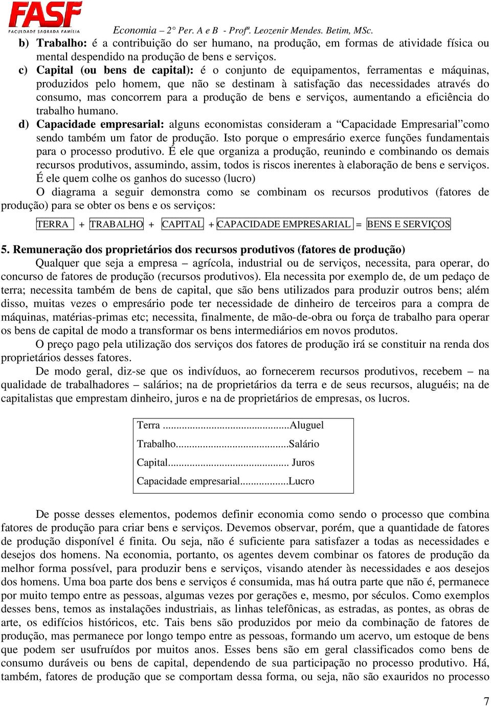 a produção de bens e serviços, aumentando a eficiência do trabalho humano. d) Capacidade empresarial: alguns economistas consideram a Capacidade Empresarial como sendo também um fator de produção.