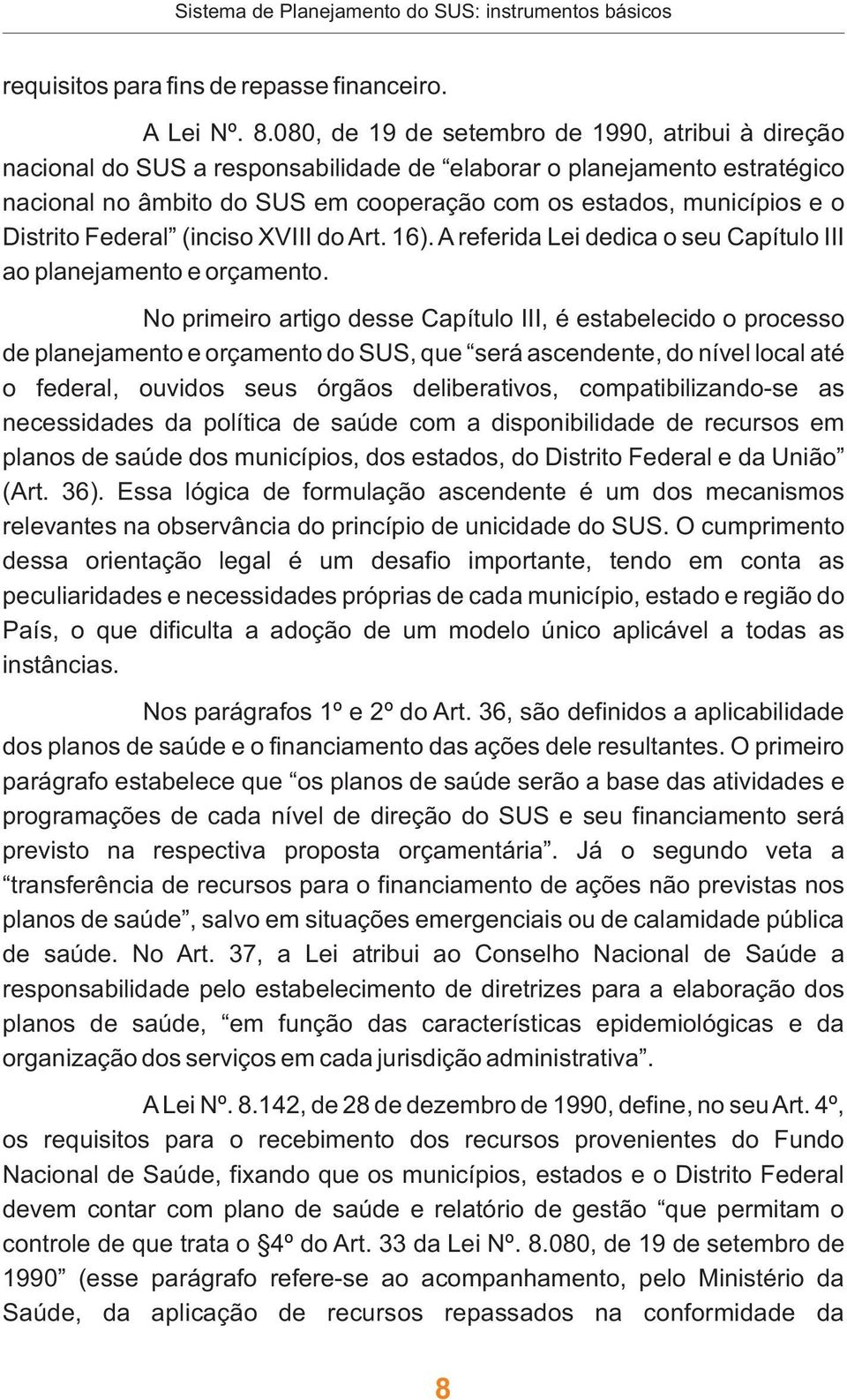 Distrito Federal (inciso XVIII do Art. 16). A referida Lei dedica o seu Capítulo III ao planejamento e orçamento.