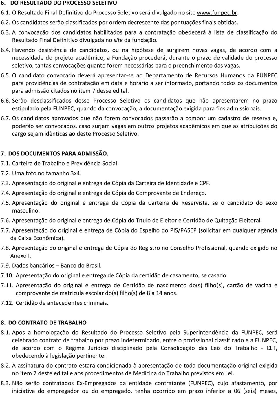 A convocação dos candidatos habilitados para a contratação obedecerá à lista de classificação do Resultado Final Definitivo divulgada no site da fundação. 6.4.