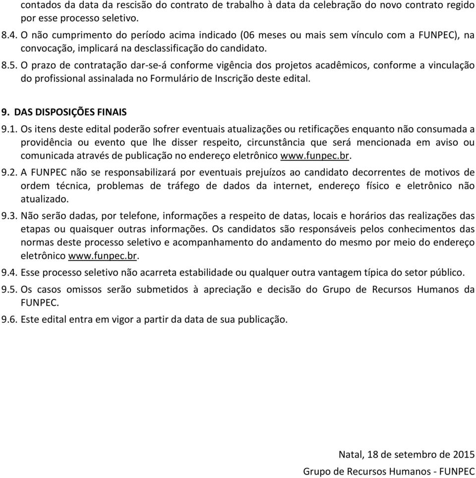 O prazo de contratação dar-se-á conforme vigência dos projetos acadêmicos, conforme a vinculação do profissional assinalada no Formulário de Inscrição deste edital. 9. DAS DISPOSIÇÕES FINAIS 9.1.