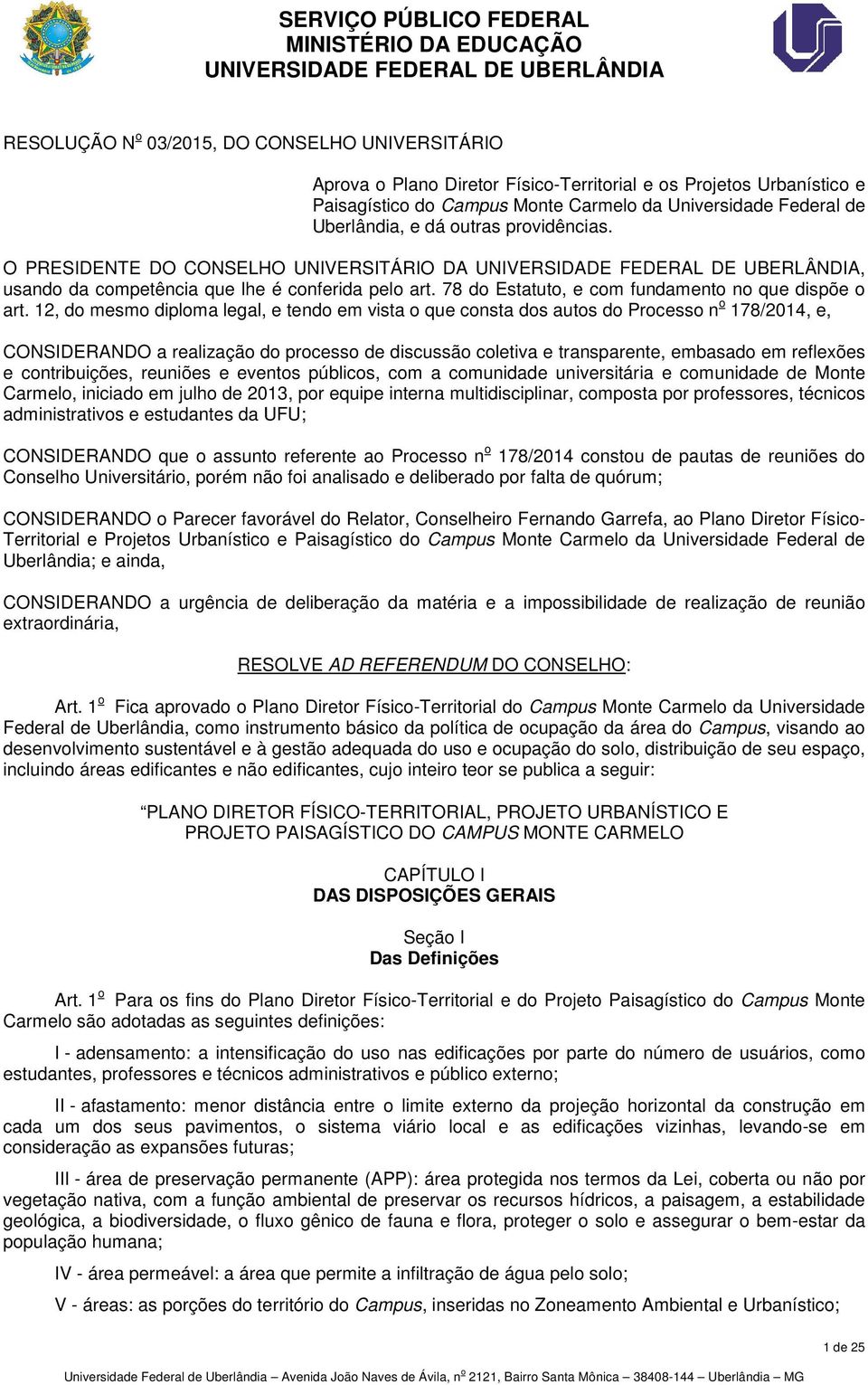 12, do mesmo diploma legal, e tendo em vista o que consta dos autos do Processo n o 178/2014, e, CONSIDERANDO a realização do processo de discussão coletiva e transparente, embasado em reflexões e