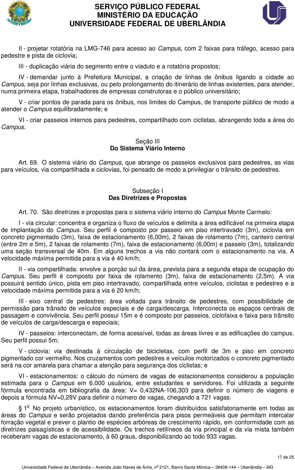 para atender, numa primeira etapa, trabalhadores de empresas construtoras e o público universitário; V - criar pontos de parada para os ônibus, nos limites do Campus, de transporte público de modo a