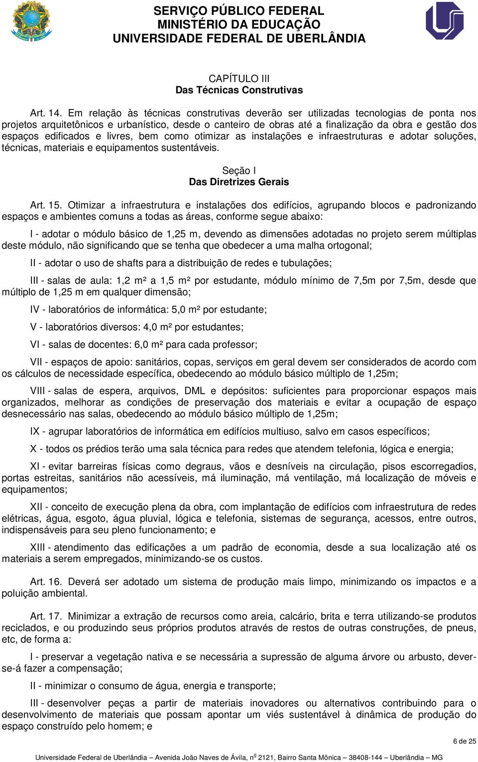 edificados e livres, bem como otimizar as instalações e infraestruturas e adotar soluções, técnicas, materiais e equipamentos entos sustentáveis. Seção I Das Diretrizes Gerais Art. 15.